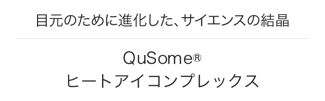 目元のために進化した、サイエンスの結晶　Qusomeヒートアイコンプレックス